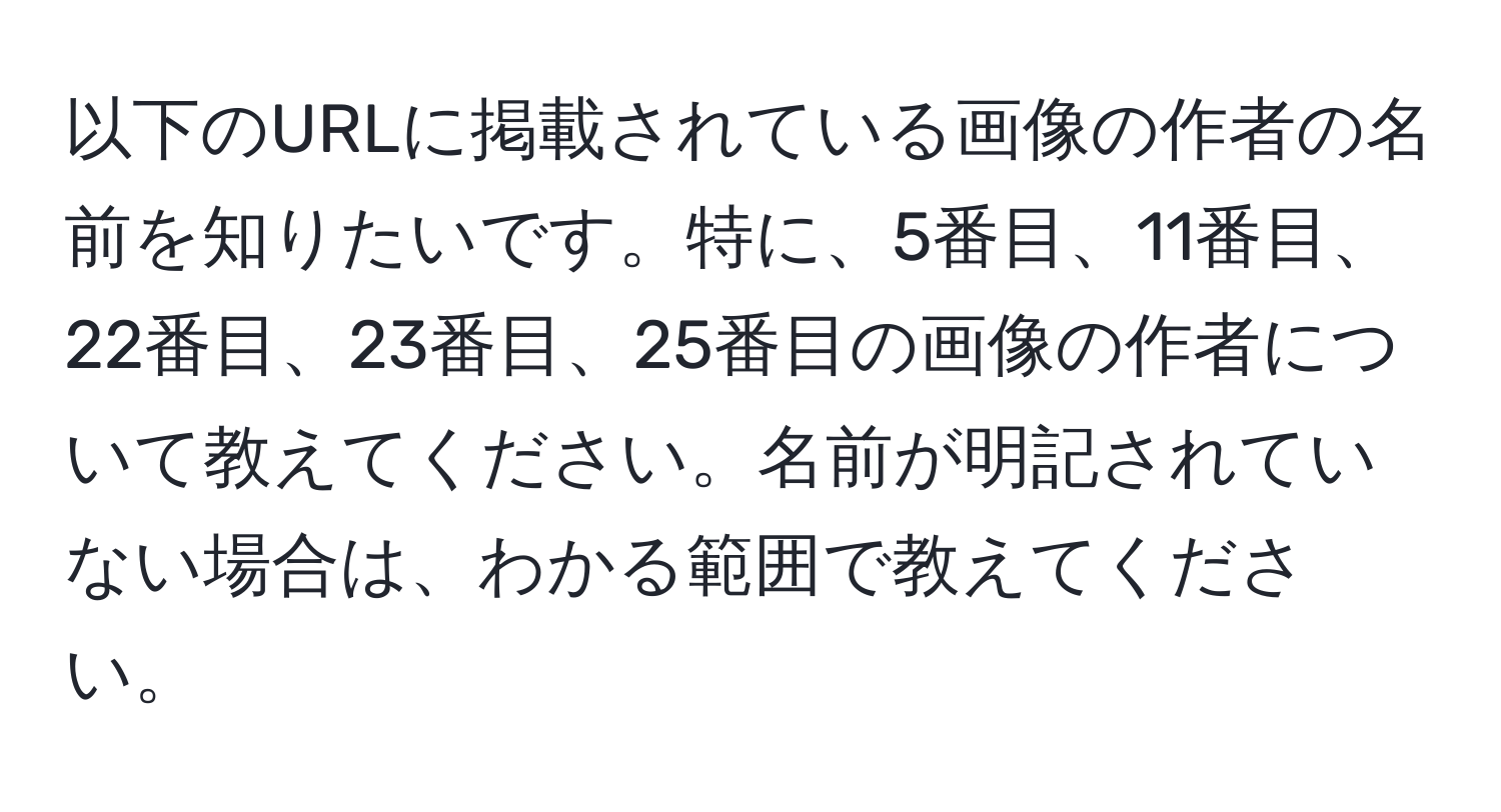 以下のURLに掲載されている画像の作者の名前を知りたいです。特に、5番目、11番目、22番目、23番目、25番目の画像の作者について教えてください。名前が明記されていない場合は、わかる範囲で教えてください。