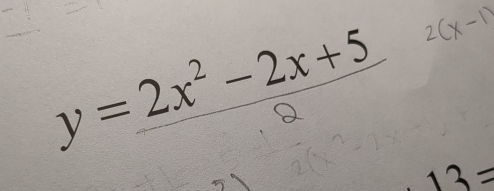 y=frac 2x^2-2x+5
13=