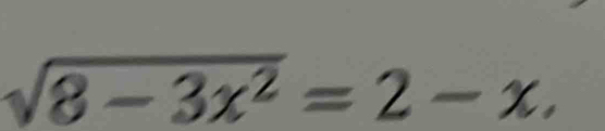 sqrt(8-3x^2)=2-x.