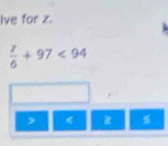 Ive for z.
 x/6 +97<94</tex>
%