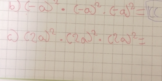 (-a)^2· (-a)^2· (-a)^2=1(c
(2a)^2· (2a)^2· (2a)^2=