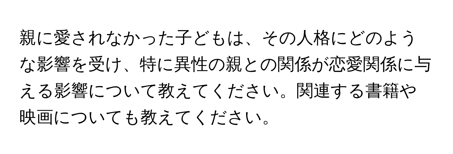 親に愛されなかった子どもは、その人格にどのような影響を受け、特に異性の親との関係が恋愛関係に与える影響について教えてください。関連する書籍や映画についても教えてください。