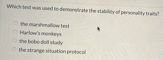 Which test was used to demonstrate the stability of personality traits?
the marshmallow test
Harlow's monkeys
the bobo doll study
the strange situation protocol