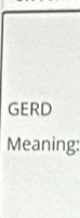 GERD 
Meaning: