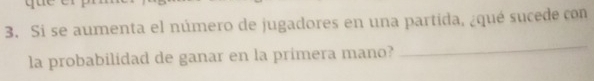 Si se aumenta el número de jugadores en una partida, ¿qué sucede con 
la probabilidad de ganar en la primera mano? 
_