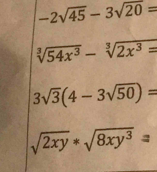 -2sqrt(45)-3sqrt(20)=
sqrt[3](54x^3)-sqrt[3](2x^3=)
3sqrt(3)(4-3sqrt(50))=
sqrt(2xy)*sqrt(8xy^3)=