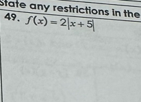 State any restrictions in the 
49. f(x)=2|x+5|