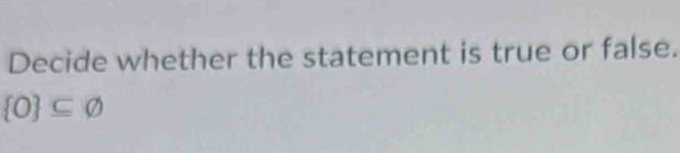 Decide whether the statement is true or false.
 0 ⊂eq varnothing