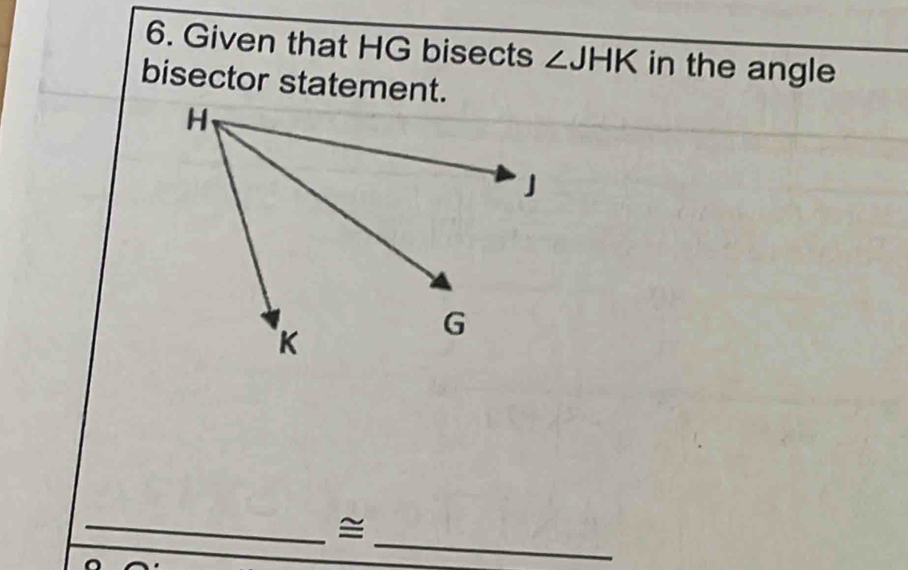 Given that HG bisects ∠ JHK in the angle 
bisector statement. 
_ 
_