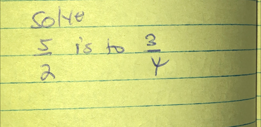 Solve
 5/2 
is to
 3/4 