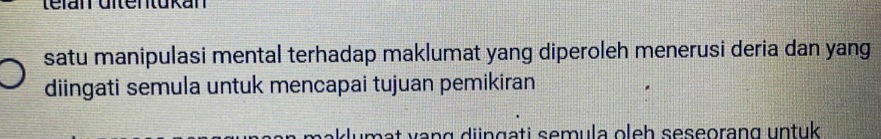 telan ditentükan 
satu manipulasi mental terhadap maklumat yang diperoleh menerusi deria dan yang 
diingati semula untuk mencapai tujuan pemikiran 
mạt vạng djngati semula oleh seseorang untuk