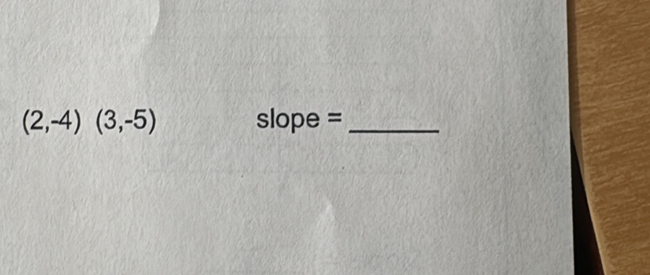 (2,-4)(3,-5) slope =_