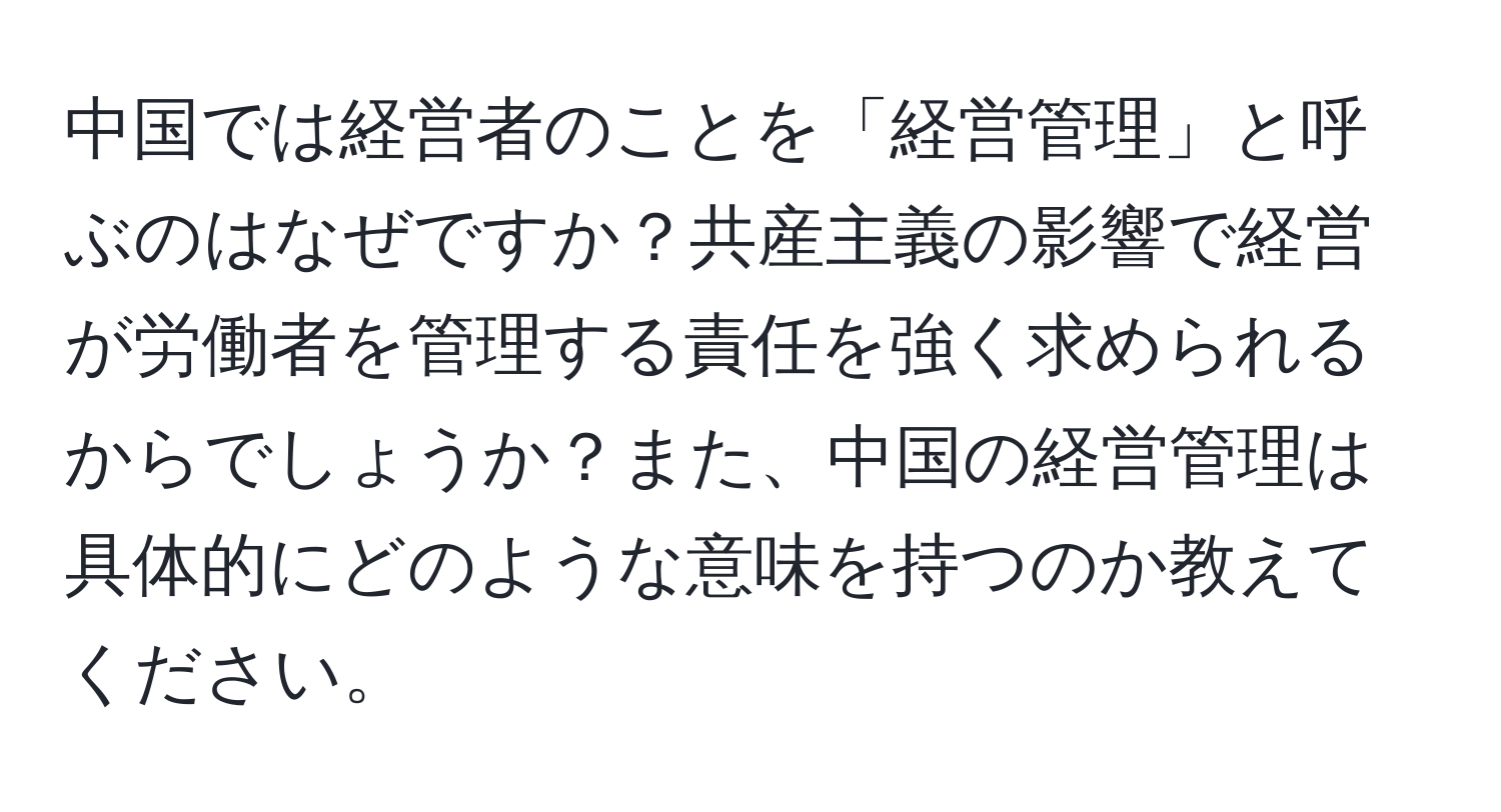 中国では経営者のことを「経営管理」と呼ぶのはなぜですか？共産主義の影響で経営が労働者を管理する責任を強く求められるからでしょうか？また、中国の経営管理は具体的にどのような意味を持つのか教えてください。