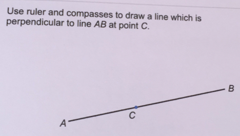 Use ruler and compasses to draw a line which is
perpendicular to line AB at point C.
A