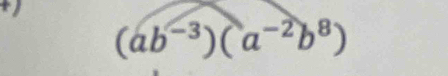 (ab^(-3))(a^(-2)b^8)