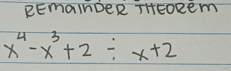 REmainDeR THEORem
x^4-x^3+2/ x+2