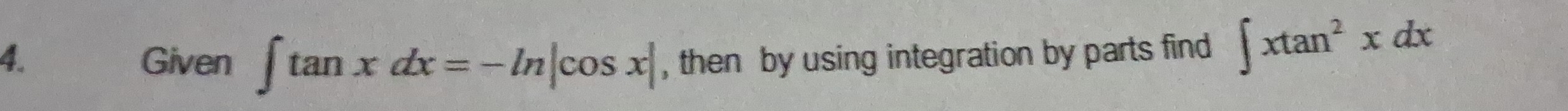 Given ∈t tan xdx=-ln |cos x| ,then by using integration by parts find ∈t xtan^2xdx