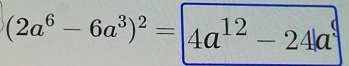 (2a^6-6a^3)^2=|4a^(12)-24a^9|