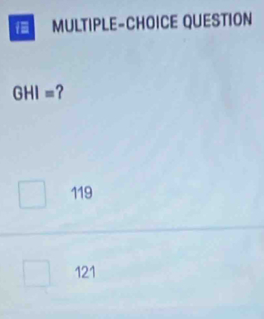 MULTIPLE-CHOICE QUESTION
GHI= ?
119
121