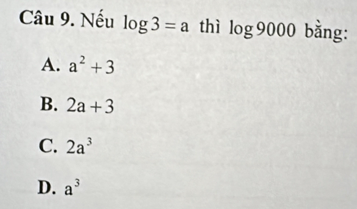 Nếu log 3=a thì log 9000 bằng:
A. a^2+3
B. 2a+3
C. 2a^3
D. a^3