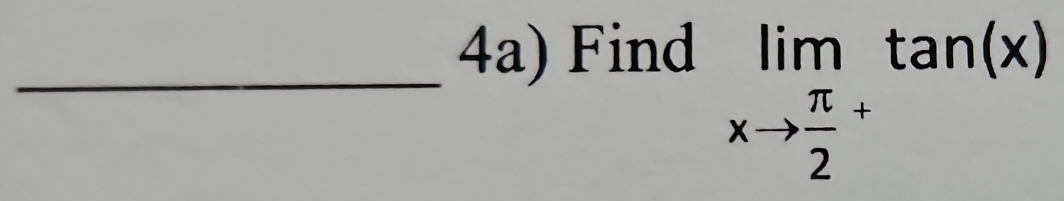 4a) Find
limlimits _xto frac π 2^+tan (x)