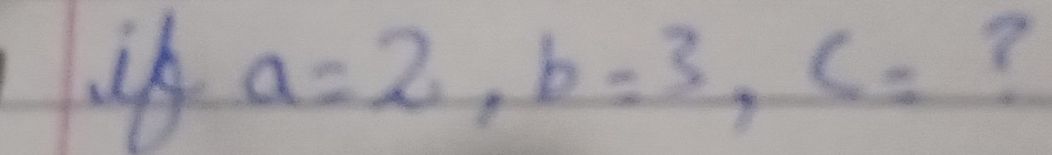 if a=2, b=3, c= ?