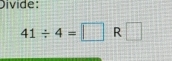 Divide:
41/ 4=□ R □