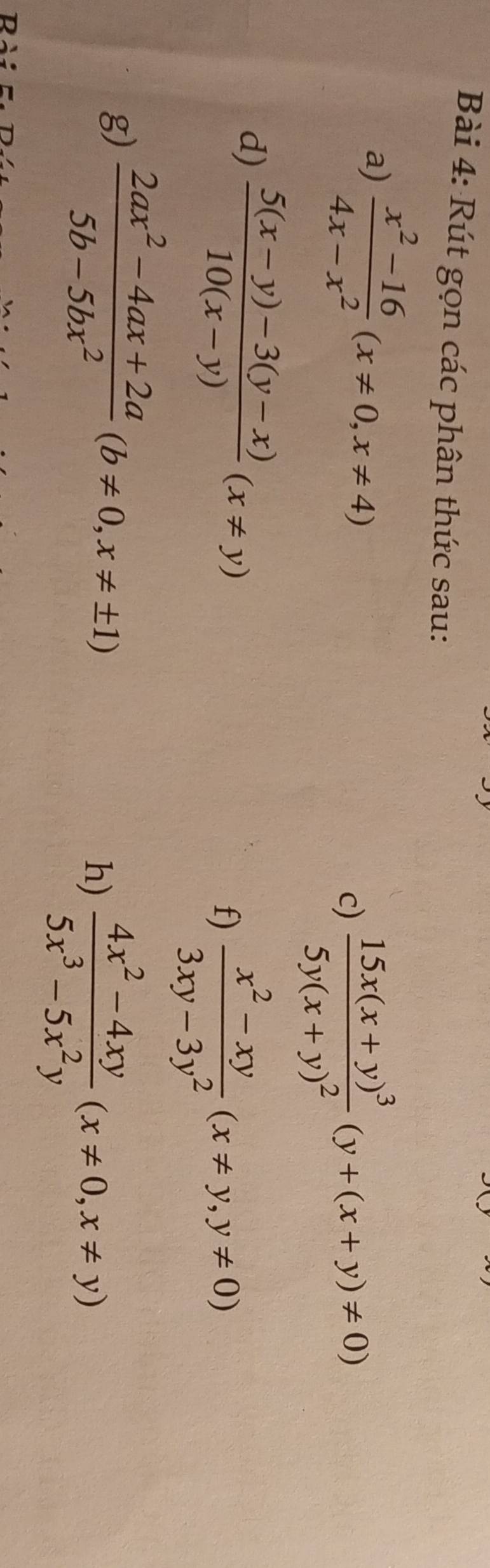 Rút gọn các phân thức sau: 
a)  (x^2-16)/4x-x^2 (x!= 0,x!= 4) c) frac 15x(x+y)^35y(x+y)^2(y+(x+y)!= 0)
d)  (5(x-y)-3(y-x))/10(x-y) (x!= y)
f)  (x^2-xy)/3xy-3y^2 (x!= y, y!= 0)
8)  (2ax^2-4ax+2a)/5b-5bx^2 (b!= 0,x!= ± 1)  (4x^2-4xy)/5x^3-5x^2y (x!= 0,x!= y)
h)