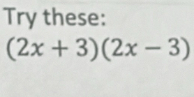 Try these:
(2x+3)(2x-3)