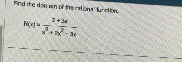 Find the domain of the rational function.
R(x)= (2+3x)/x^3+2x^2-3x 