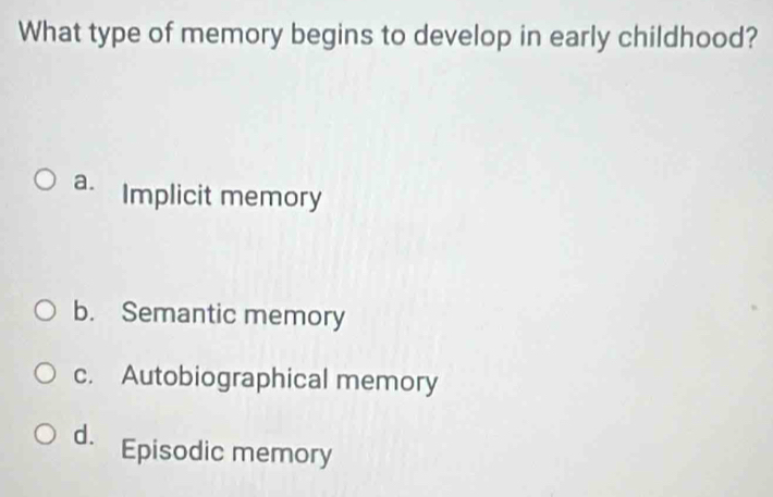 Solved: What type of memory begins to develop in early childhood? a ...