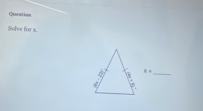 Question 
Solve for x. 
;_
X=