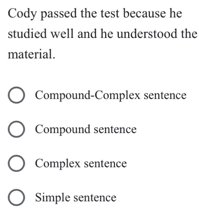 Cody passed the test because he
studied well and he understood the
material.
Compound-Complex sentence
Compound sentence
Complex sentence
Simple sentence