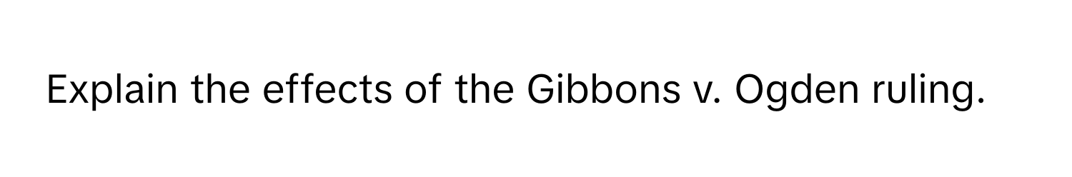 Explain the effects of the Gibbons v. Ogden ruling.