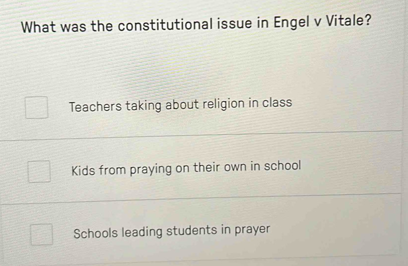 What was the constitutional issue in Engel v Vitale?
Teachers taking about religion in class
Kids from praying on their own in school
Schools leading students in prayer