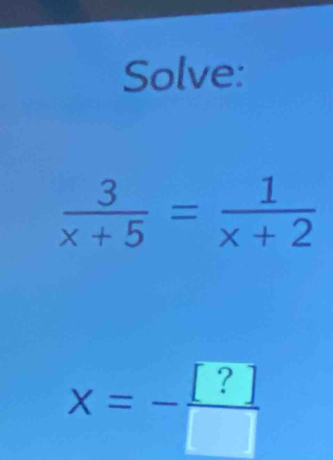 Solve:
x=- [?]/□  