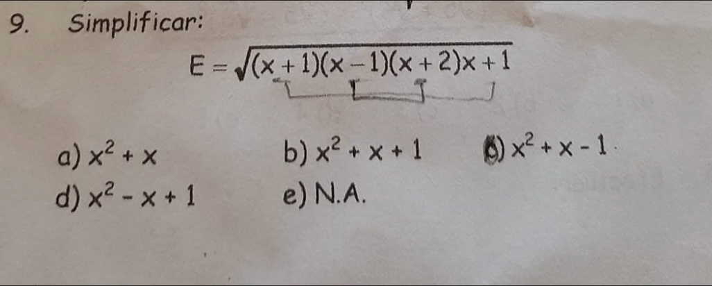 Simplificar:
E=sqrt((x+1)(x-1)(x+2)x+1)
a) x^2+x b) x^2+x+1
x^2+x-1
d) x^2-x+1 e) N. A.