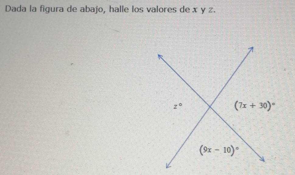 Dada la figura de abajo, halle los valores de x y z.
z°
(7x+30)^circ 
(9x-10)^circ 