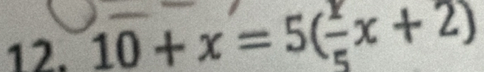 10+x=5(frac 5x+2)