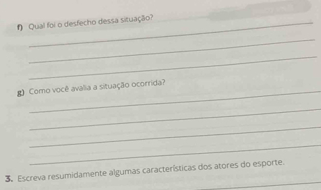 Qual foi o desfecho dessa situação? 
_ 
_ 
_ 
g) Como você avalia a situação ocorrida? 
_ 
_ 
_ 
_ 
3. Escreva resumidamente algumas características dos atores do esporte.