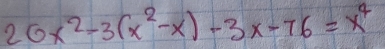 26x^2-3(x^2-x)-3x-76=x^4