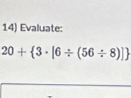 Evaluate:
20+ 3· [6/ (56/ 8)]