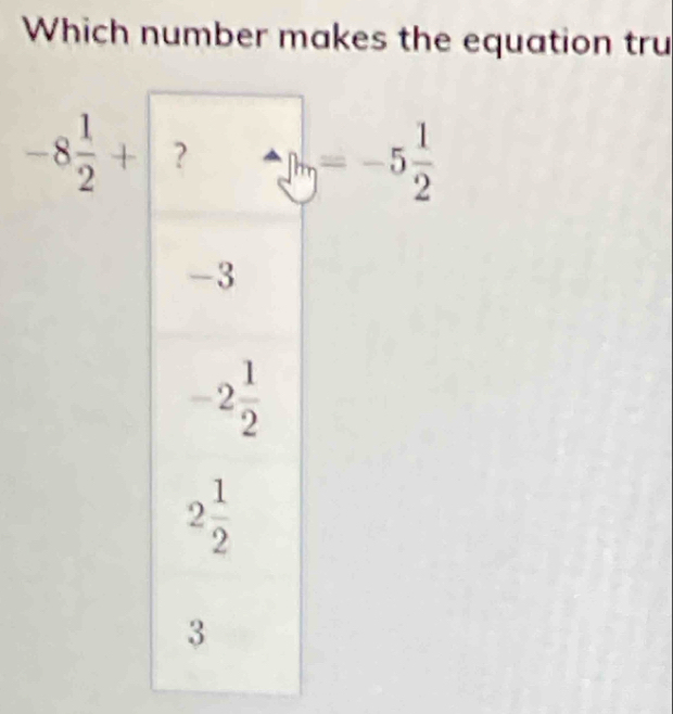 Which number makes the equation tru
-8 1/2 +