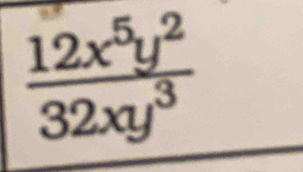  12x^5y^2/32xy^3 