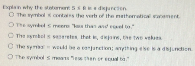 Solved: Explain why the statement 5≤ 8 is a disjunction. The symbol ≤ ...