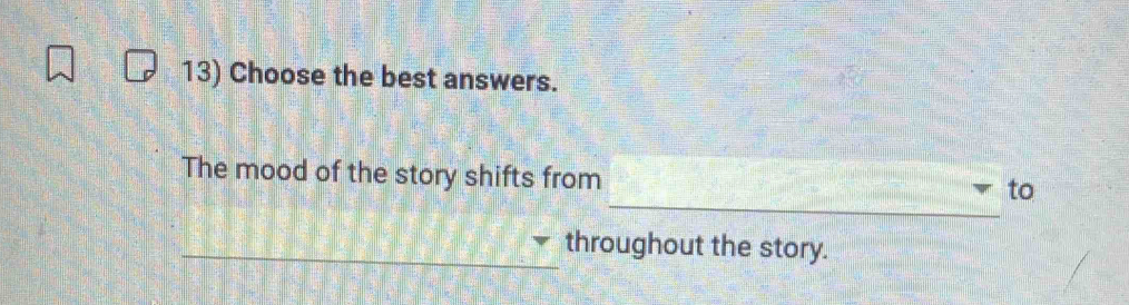 Choose the best answers. 
_ 
The mood of the story shifts from 
to 
_throughout the story.