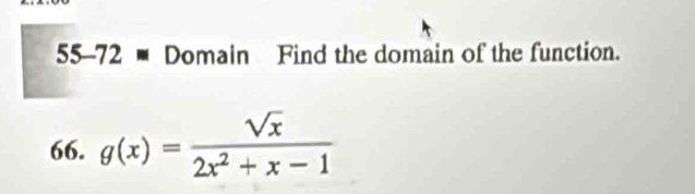 55-72 # Domain Find the domain of the function. 
66. g(x)= sqrt(x)/2x^2+x-1 