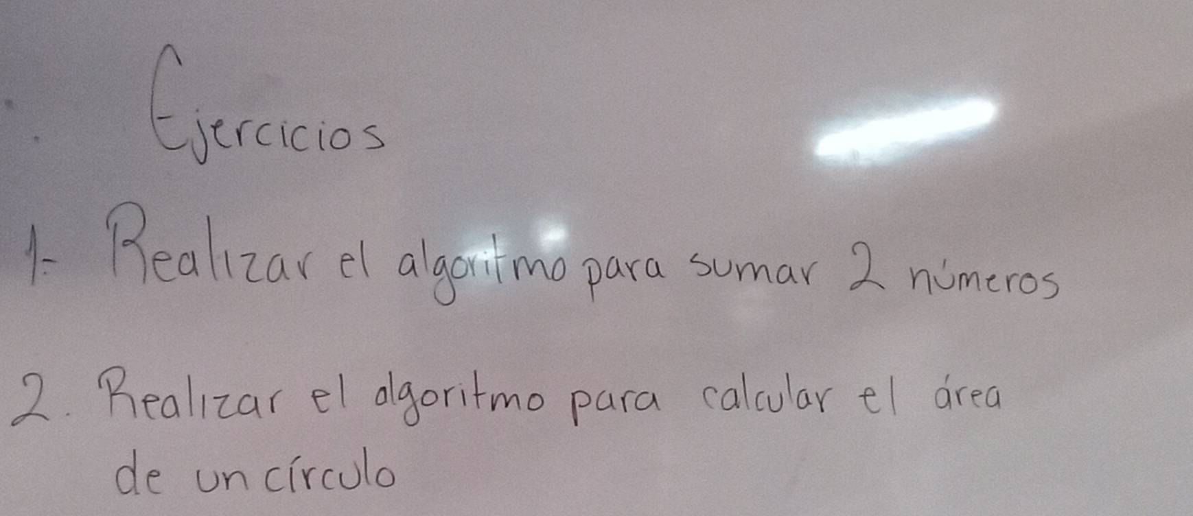 1- Realizarel alganimo para sumar 2 nimeros 
2. Realizar el agoritmo para calcular el drea 
de uncirculo