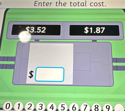 Enter the total cost.
$3.52 $1.87
$
0①②③④⑤⑥⑦⑧9