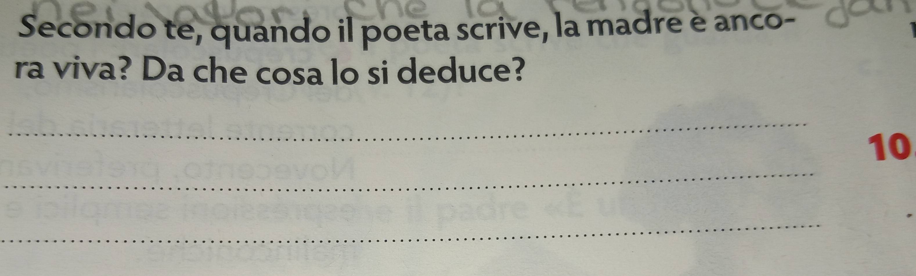 Secondo te, quando il poeta scrive, la madre è anco- 
ra viva? Da che cosa lo si deduce? 
_ 
_
10
_